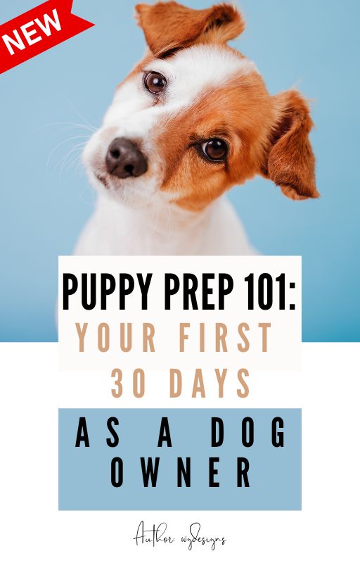 Puppy Prep 101: Your First 30 Days as a Dog Owner